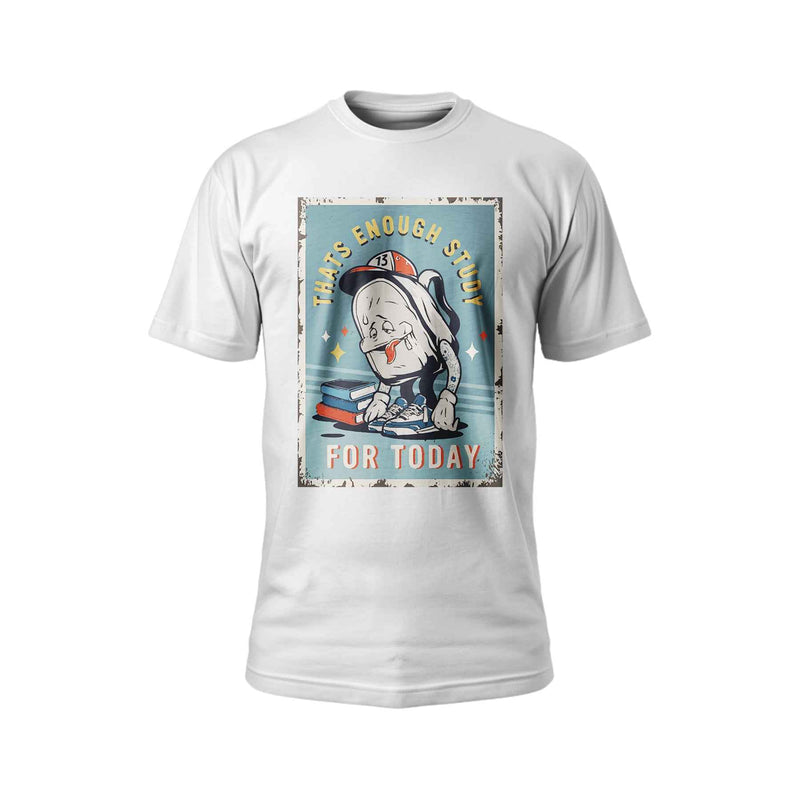 That's Enough Study for Today T-Shirt | Funny Graphic Tee | Unisex Cotton T-Shirt